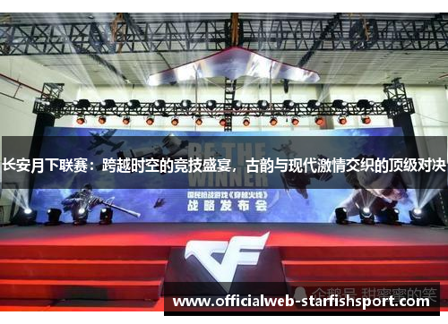 长安月下联赛：跨越时空的竞技盛宴，古韵与现代激情交织的顶级对决