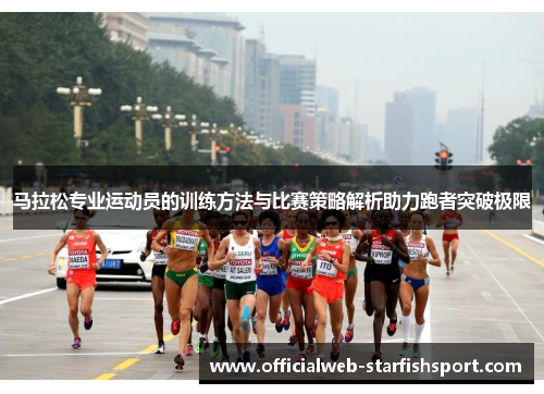 马拉松专业运动员的训练方法与比赛策略解析助力跑者突破极限